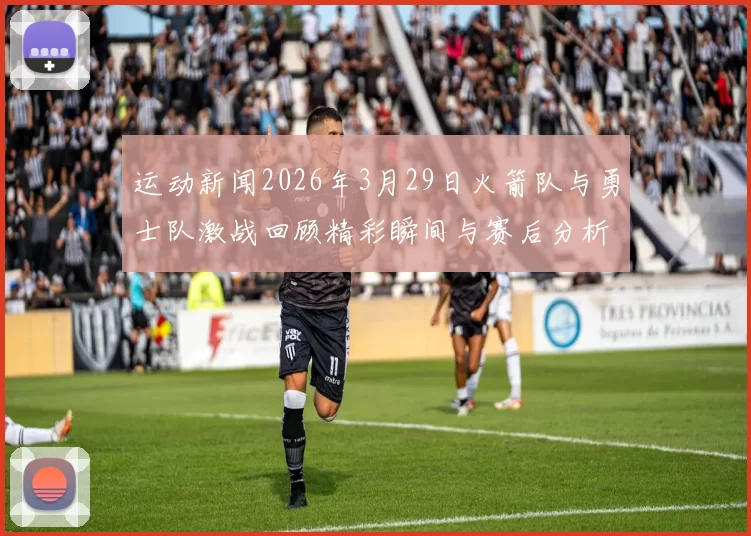 运动新闻2026年3月29日火箭队与勇士队激战回顾精彩瞬间与赛后分析